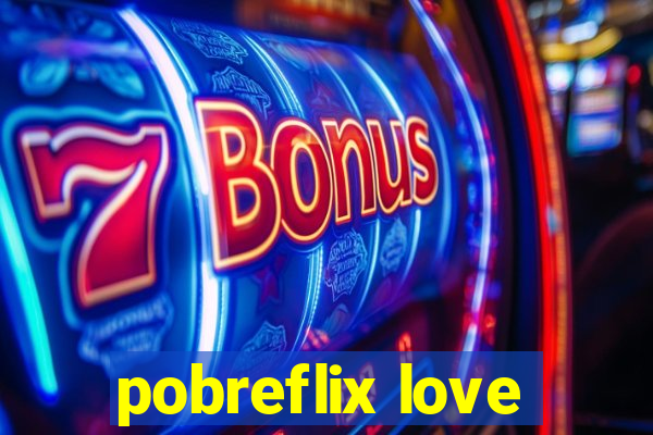 pobreflix love